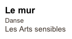 Le mur
Danse
Les Arts sensibles 