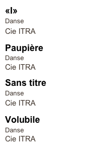 «I»
Danse
Cie ITRA 

Paupière 
Danse
Cie ITRA

Sans titre
Danse
Cie ITRA 

Volubile
Danse
Cie ITRA