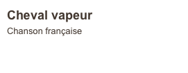 Cheval vapeur
Chanson française
 
                            